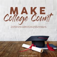 Make_College_Count__The_Ultimate_Guide_to_College_Life__Learn_Valuable_Information_and_Tips_on_Ho