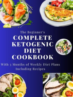 The_Beginner_s_Complete_Ketogenic_Diet_Cookbook_With_3_Months_of_Weekly_Diet_Plans_Including_Recipes