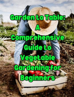 Garden_to_Table__A_Comprehensive_Guide_to_Vegetable_Gardening_for_Beginners