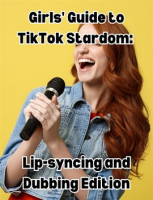 Girls__Guide_to_TikTok_Stardom__Lip-syncing_and_Dubbing_Edition