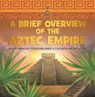 A_Brief_Overview_of_the_Aztec_Empire_Ancient_American_Civilizations_Grade_4_Children_s_Ancient