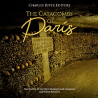 The_Catacombs_of_Paris__The_History_of_the_City_s_Underground_Ossuaries_and_Burial_Network