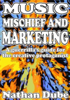 Music__Mischief_and_Marketing__A_Guerrilla_s_Guide_for_the_Creative_Protagonist