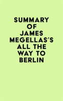 Summary_of_James_Megellas_s_All_the_Way_to_Berlin
