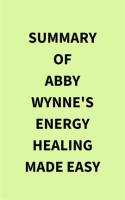Summary_of_Abby_Wynne_s_Energy_Healing_Made_Easy