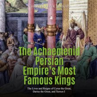 The_Achaemenid_Persian_Empire_s_Most_Famous_Kings